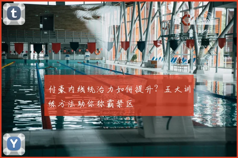 付豪内线统治力如何提升?五大训练方法助你称霸禁区