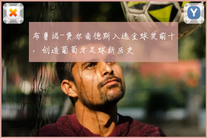 布鲁诺-费尔南德斯入选金球奖前十，创造葡萄牙足球新历史